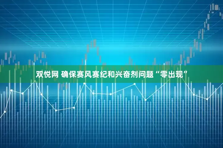 双悦网 确保赛风赛纪和兴奋剂问题“零出现”